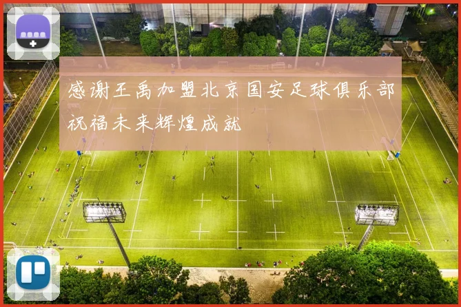 感谢王禹加盟北京国安足球俱乐部祝福未来辉煌成就