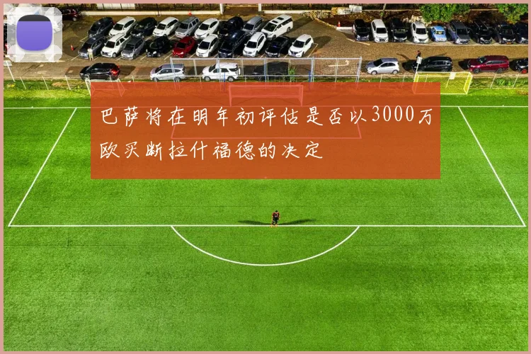 巴萨将在明年初评估是否以3000万欧买断拉什福德的决定