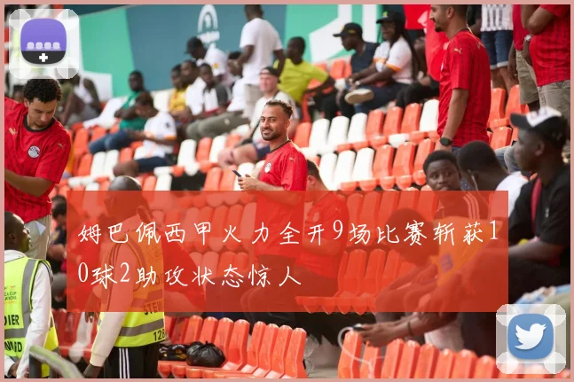 姆巴佩西甲火力全开9场比赛斩获10球2助攻状态惊人